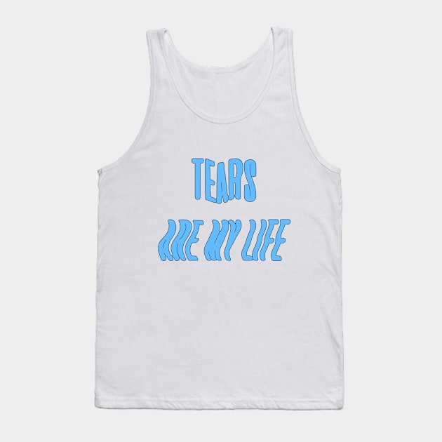 Tears are my life Tank Top by RHshirts